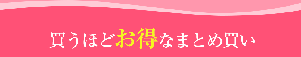 買うほどお得なまとめ買い