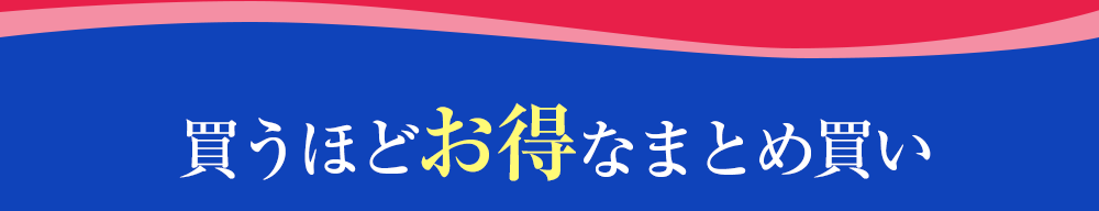 買うほどお得なまとめ買い